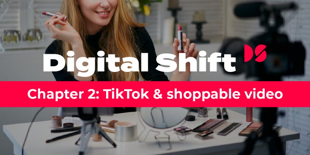 Digital Shift Q3 2020 chapter 2: TikTok and shoppable video