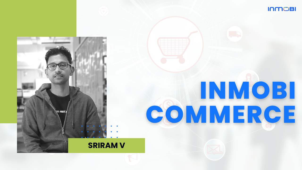 Building a Career With InMobi Commerce: Sriram V